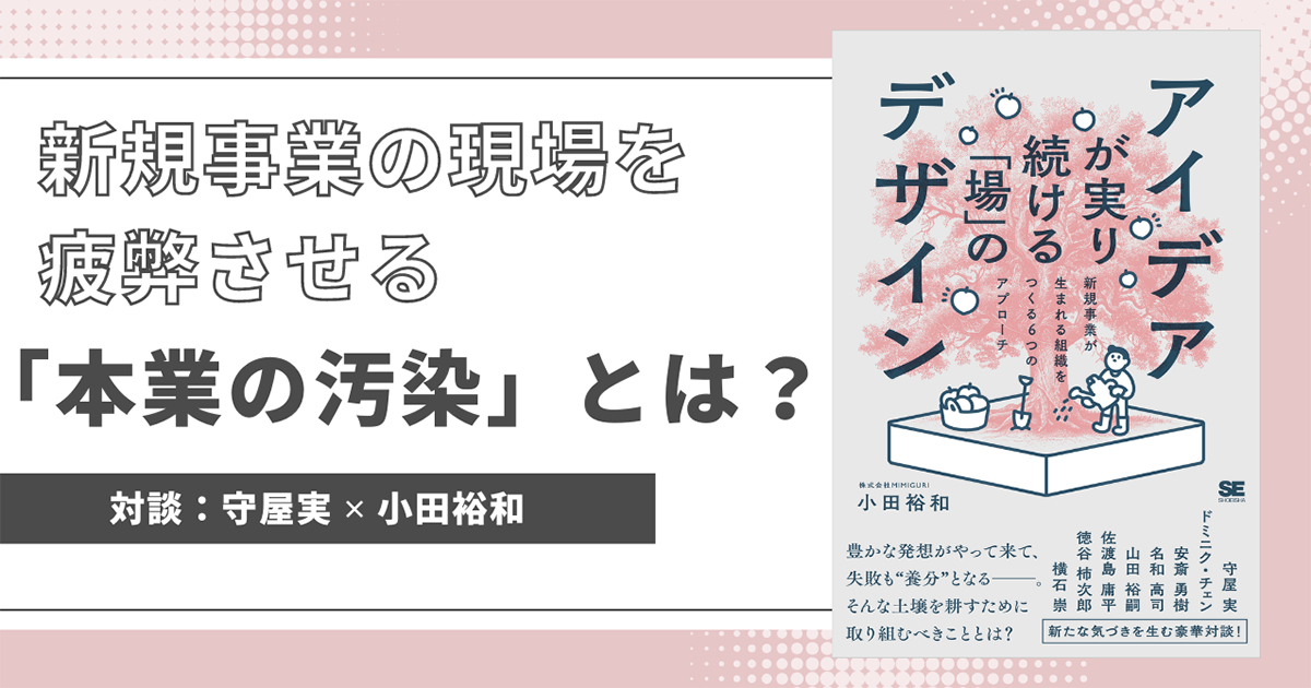 新規事業に確実な成功を求めてしまう「本業の汚染」とは？ 新規事業家の守屋実氏に訊く ｜ Biz/Zine（ビズジン）